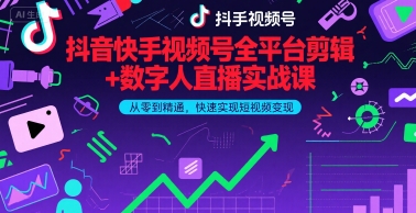 抖音快手视频号全平台剪辑+数字人直播实战课，从零到精通，快速实现短视频变现(更新6月)​-云深网创社