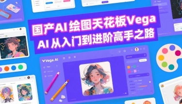 国产AI绘图天花板 Vega AI从入门到进阶高手之路-云深网创社