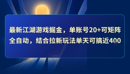 最新江湖游戏掘金，单账号20+可矩阵全自动 ，结合拉新玩法单天可搞4张+【揭秘】-云深网创社