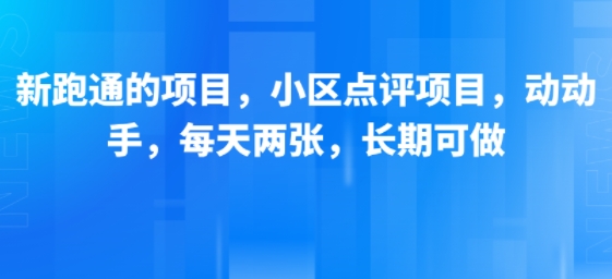 新跑通的项目，小区点评项目，动动手，每天两张，长期可做-云深网创社