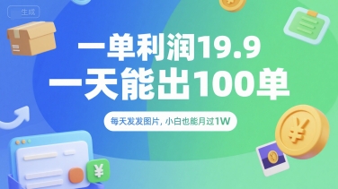 一单利润19.9 一天能出100单，每天发发图片，小白也能月入过1W【揭秘】-云深网创社