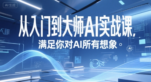 从入门到大师AI实战课，满足你对AI所有想象-云深网创社