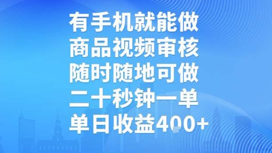 有手机就能做，商品视频审核，随时随地可做，二十秒钟一单，单日收益【揭秘】-云深网创社