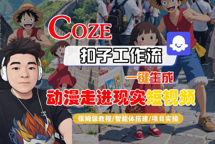 COZE扣子工作流一键生成，动漫走进现实短视频，保姆级教程-智能体搭建-项目实操-云深网创社