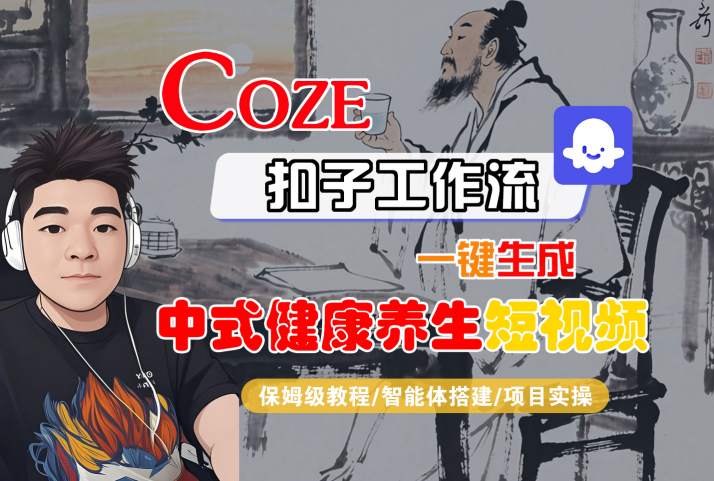 Coze扣子工作流一键生成中式健康养生短视频，保姆级教程-智能体搭建-项目实操-云深网创社