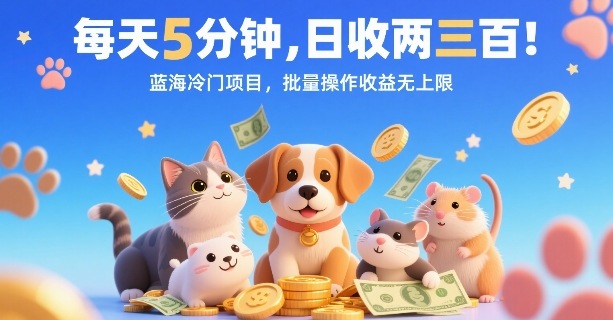 每天5分钟，日收两三张，蓝海冷门项目，批量操作收益无上限-云深网创社