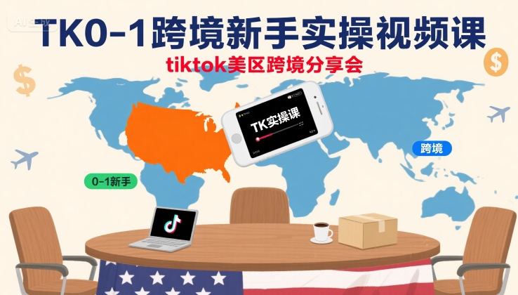 TK0-1跨境新手实操视频课，tiktok美区跨境分享会-云深网创社