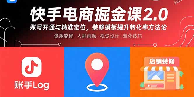 （15839期）快手电商掘金课2.0，账号开通与精准定位，装修模板提升转化率方法论-云深网创社