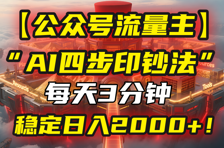 （15618期）【公众号流量主】我用“AI四步法”每天复制粘贴3分钟，稳定日入2000+！-云深网创社