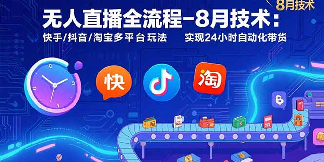 （15635期）无人直播全流程-8月技术：快手/抖音/淘宝多平台玩法 实现24小时自动化带货-云深网创社