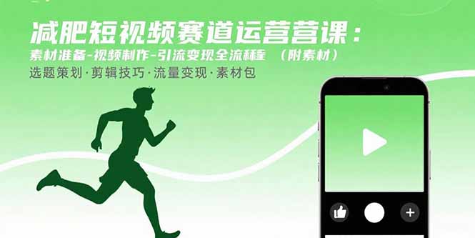 （15788期）减肥短视频赛道运营课：素材准备-视频制作-引流变现全流程 (附素材)-云深网创社