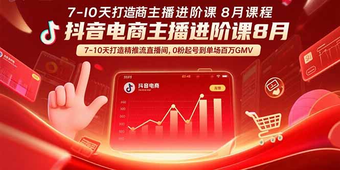 （15718期）抖音电商主播进阶课8月  7-10天打造精准推流直播间，0粉起号到单场百万GMV-云深网创社
