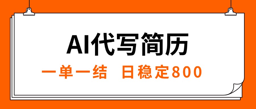 （15620期）AI代写简历，就业难目前旺季，一单一结，稳定日入8张，永不失业【附工…-云深网创社