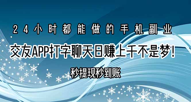 （15548期）交友APP打字聊天赚钱秒提现秒到账，日赚上千不是梦！-云深网创社