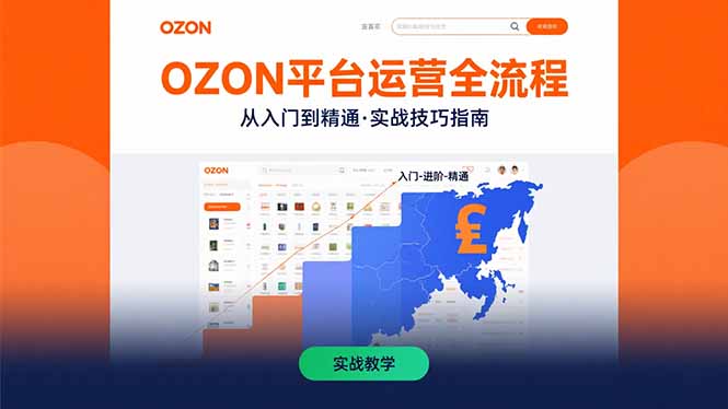 （15648期）OZON平台运营全流程：快速掌握OZON从入门到精通的实战技巧-云深网创社