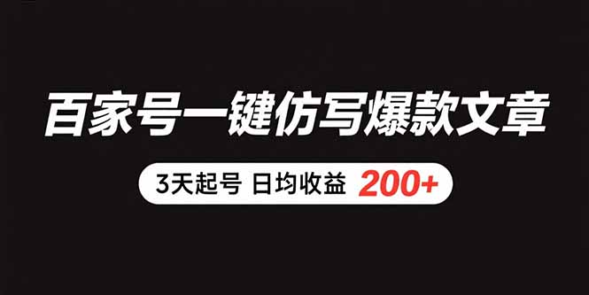 （15552期）百家号一键仿写爆款文章 3天起号 日均收益200+-云深网创社