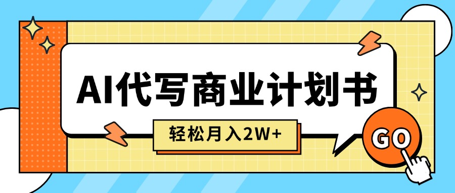 （15765期）AI代写商业计划书，月入2W+，主打长期稳定，快速变现【附提示词】-云深网创社
