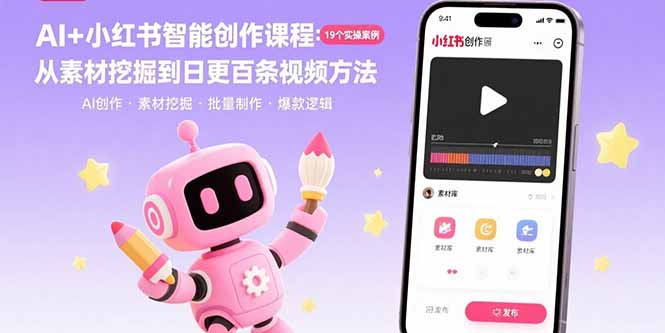 （15768期）AI+小红书智能创作课程：19个实操案例  从素材挖掘到日更百条视频方法-云深网创社