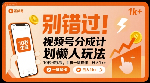 别错过！视频号分成计划懒人玩法，10秒出视频，手机一键操作，日入1k+ 【揭秘】-云深网创社