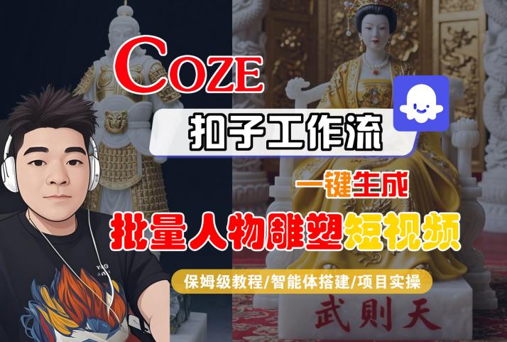 Coze扣子工作流一键生成批量人物雕塑短视频，保姆级教程-智能体搭建-项目实操-云深网创社