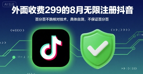 外面收299的8月无限注册抖音百分百不跳核对技术，具体自测，不保证百分百-云深网创社