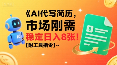 AI代写简历，市场刚需，一单一结，稳定日入8张!【附工具指令】-云深网创社