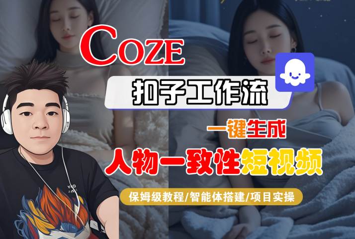 COZE扣子工作流一键生成人物一致性短视频，保姆级教程-智能体搭建-项目实操-云深网创社