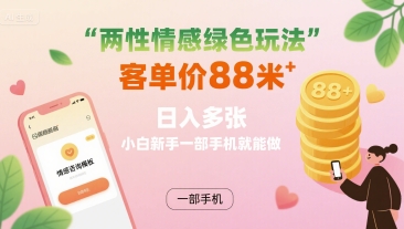 两性情感绿色玩法，客单价88米 日入多张，小白新手一部手机就能做-云深网创社