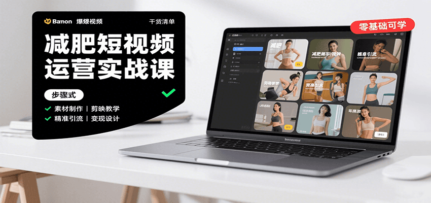 减肥短视频运营实战课：含素材制作、剪映教学，讲精准引流、变现设计与内容模板技巧-云深网创社
