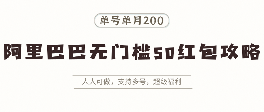 阿里巴巴无门槛50红包攻略，单号单月200。人人可做，支持多号，超级福利-云深网创社