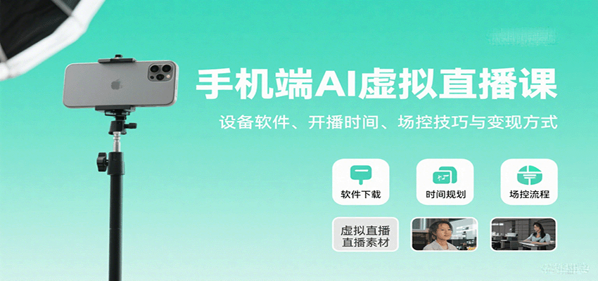 手机端AI虚拟直播课：设备软件、开播时间、场控技巧与变现方式-云深网创社