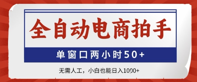 全自动电商拍手，单窗口两小时50+，无需人工，小白也能轻松日入1k+【揭秘】-云深网创社