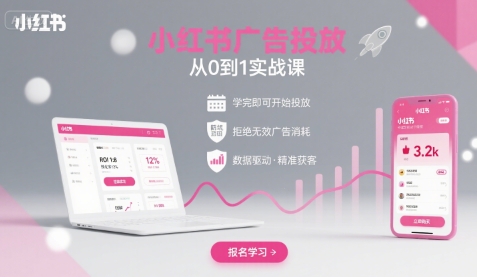 小红书广告投放从0到1的实战课，学完即可开始投放，拒绝无效广告消耗-云深网创社