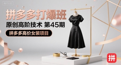 拼多多打爆班原创高阶技术第45期，拼多多高价女装项目-云深网创社