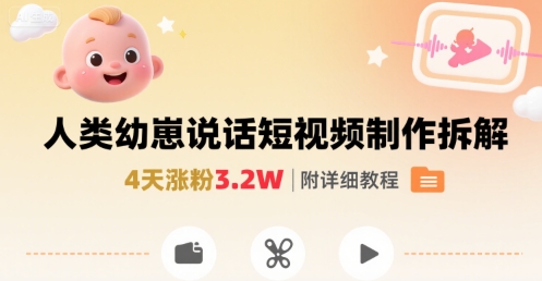 拆解人类幼崽宝宝要说话短视频制作，4天涨粉3.2W，附详细教程-云深网创社