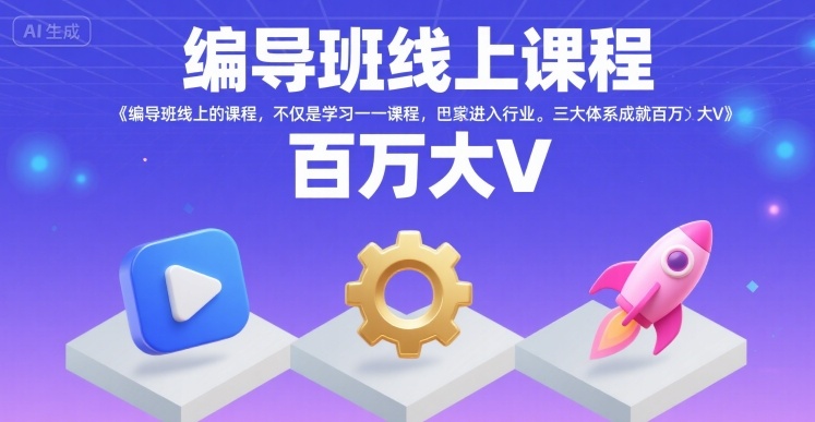 编导班线上课程，不仅是学习一门课程，更是进入一个行业，三大体系成就百万大V-云深网创社