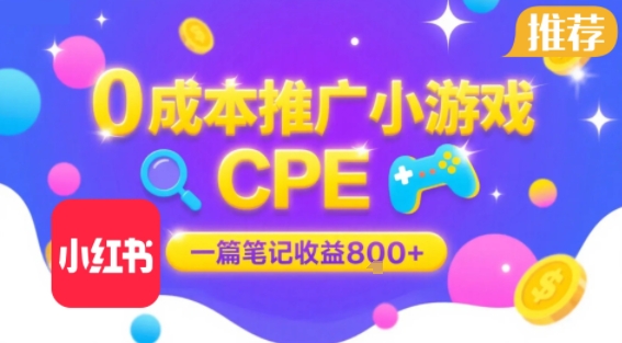 0成本小红书笔记推广小游戏CPE，一篇笔记收益8张+大厂稳定，抓紧冲!-云深网创社