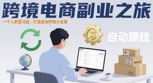 跨境电商副业之旅，一个人的亚马逊，打造自动賺钱小生意-云深网创社