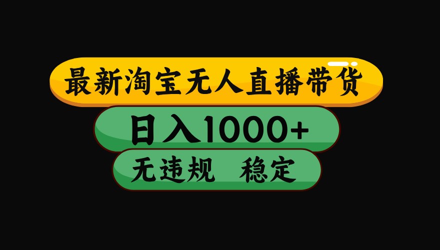 淘宝无人直播带货【最新】，日入1000+，独家技术，无违规无封号，操作简单，长期稳定-云深网创社