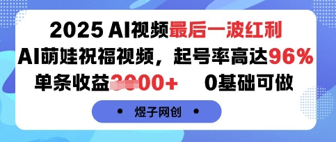 2025AI视频最后一波红利，AI萌娃祝福视频，起号率高达96%，单条收益1k+，0基础可做-云深网创社