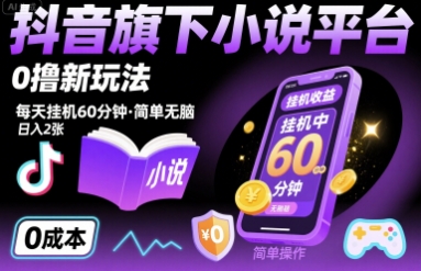 抖音旗下小说平台0撸新玩法，每天挂机60分钟，简单无脑，日入2张【揭秘】-云深网创社