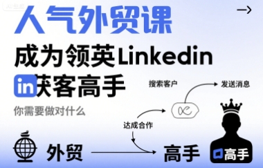 人气外贸课-成为领英Linkedin获客高手，你需要做对什么-云深网创社