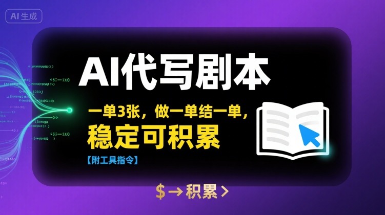 AI代写剧本，一单3张，做一单结一单，稳定可积累【附工具指令】-云深网创社