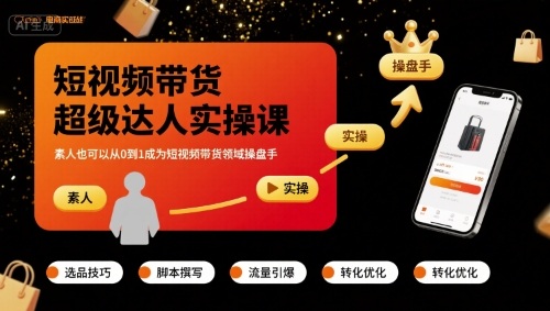 短视频带货超级达人实操课，素人也可以从0到1成为短视频带货领域操盘手-云深网创社