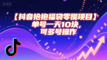 抖音抢福袋零撸项目，单号一天十块，可多号操作-云深网创社