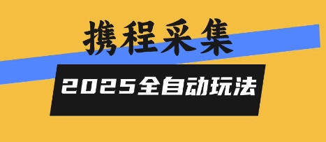 2025携程信息采集全自动玩法，高单价，零人工，全天开干【揭秘】-云深网创社