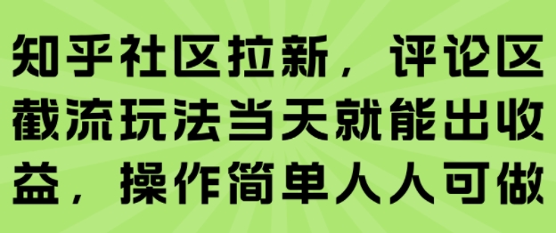知乎社区拉新，评论区截流玩法当天就能出收益，操作简单人人可做-云深网创社