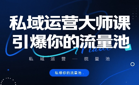 私域运营大师课，引爆你的流量池-云深网创社