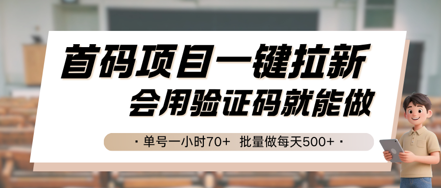 首码项目一键拉新，会用验证码就能做 单号一小时70+，批量做每天500+-云深网创社