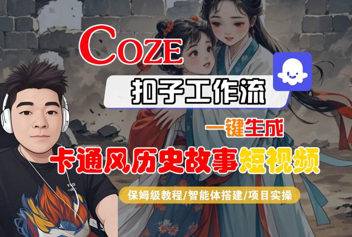 COZE扣子工作流一键生成卡通风历史故事短视频，保姆级教程-智能体搭建-项目实操-云深网创社
